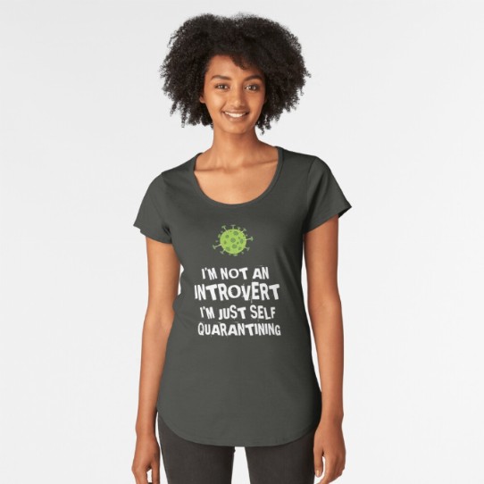 Not an Introvert - Just Self Quarantining! - Premium Scoop T-Shirt