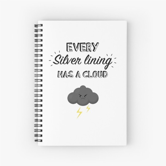Every silver lining has a cloud - Spiral Notebook