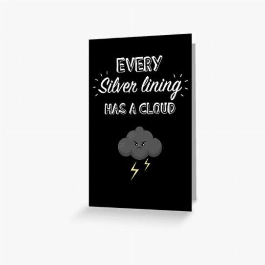Every silver lining has a cloud - Greeting Card