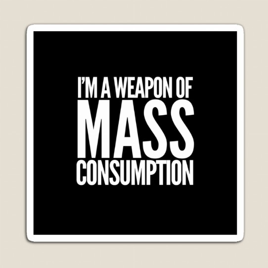 Weapon of Mass Consumption Magnet