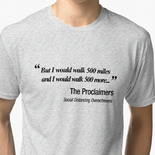 I would walk 500 miles.  Proclaimers Social Distancing Parody T-Shirt
