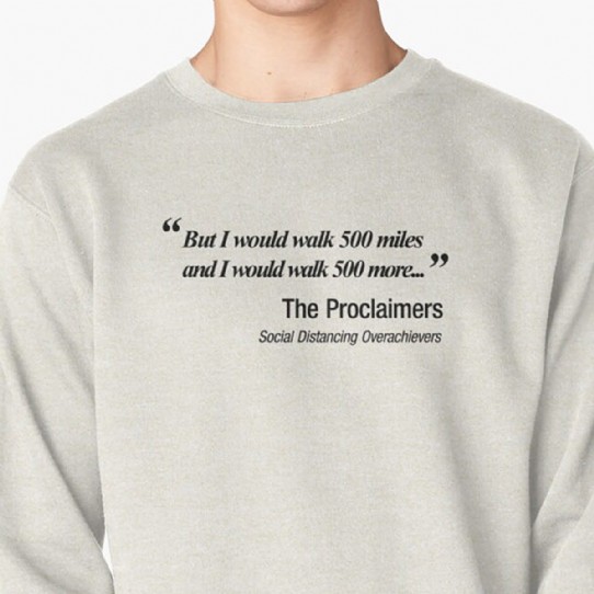 I would walk 500 miles.  Proclaimers Social Distancing Parody Sweatshirt