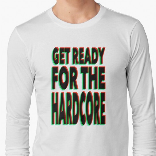 Get Ready for the Hardcore  Longsleeve T-Shirt