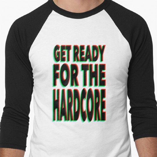 Get Ready for the Hardcore  3/4 Length Sleeve Baseball Top