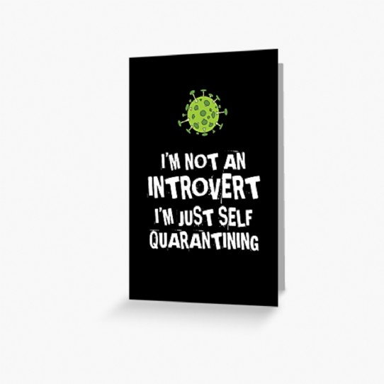 Not an Introvert - Just Self Quarantining!  Greeting Card