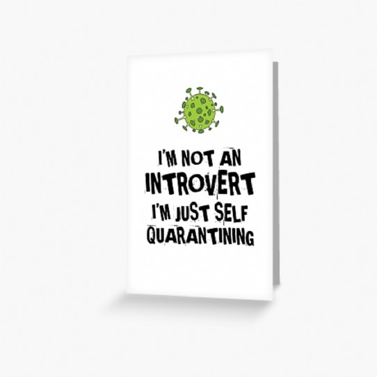 Not an Introvert - Just Self Quarantining! Greeting Card